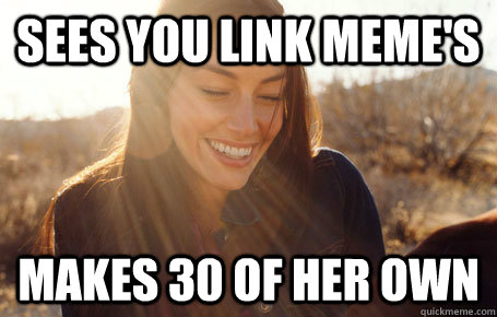 Sees you link meme's makes 30 of her own  Awesome Girlfriend Alice