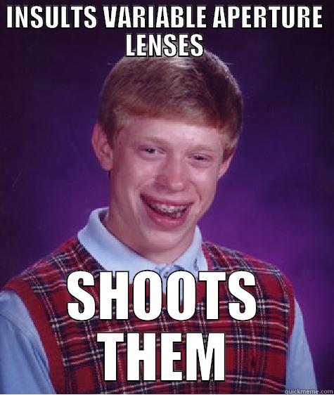 INSULTS VARIABLE APERTURE LENSES SHOOTS THEM Bad Luck Brian
