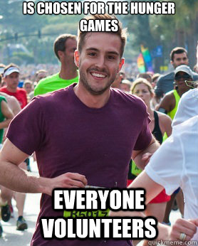is chosen for the hunger games everyone volunteers   Ridiculously photogenic guy