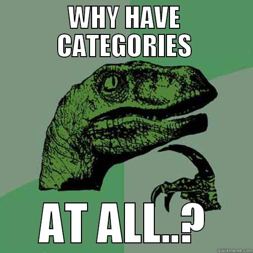 WHY HAVE CATEGORIES AT ALL..? Philosoraptor