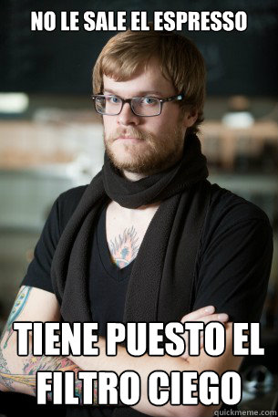 NO LE SALE EL ESPRESSO TIENE PUESTO EL FILTRO CIEGO  Hipster