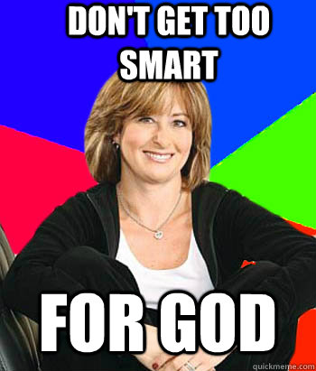 Don't get too smart For god  Sheltering Suburban Mom