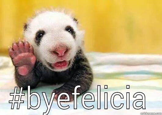  #BYEFELICIA Misc