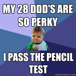 My 28 ddd's are so perky  I pass the pencil test  Sucess Kid