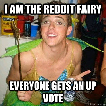 I am the reddit fairy Everyone gets an up vote - I am the reddit fairy Everyone gets an up vote  Fairy boy