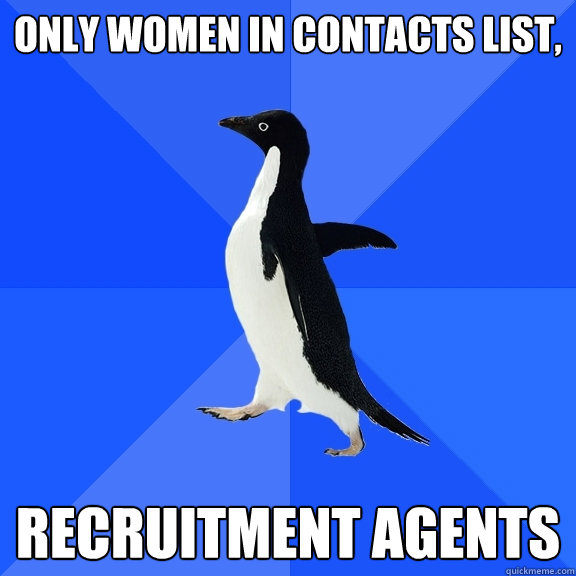 only women in contacts list, recruitment agents  Socially Awkward Penguin