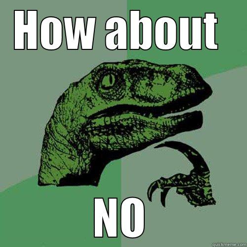 HOW ABOUT  NO Philosoraptor