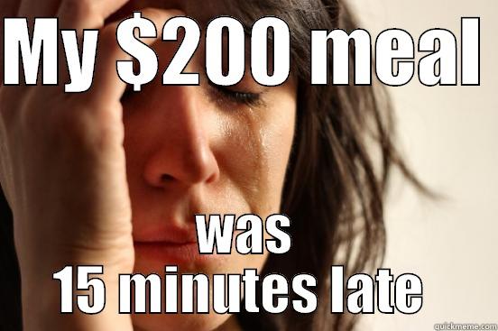 MY $200 MEAL  WAS 15 MINUTES LATE  First World Problems