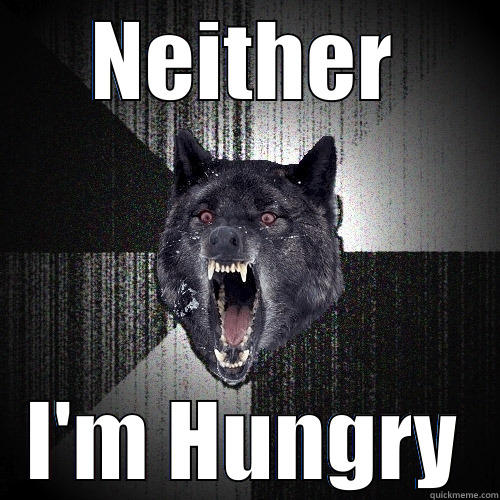 NEITHER I'M HUNGRY Insanity Wolf