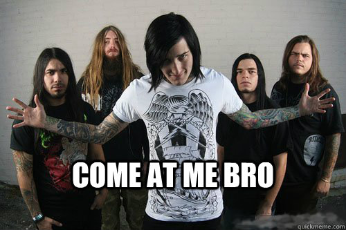 come at me bro  suicide silence come at me bro