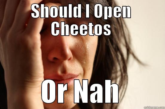 SHOULD I OPEN CHEETOS OR NAH First World Problems