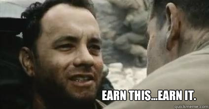 EARN THIS...Earn it. - EARN THIS...Earn it.  Tom Hanks Earn This