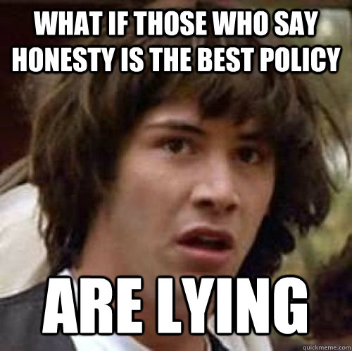 What if those who say honesty is the best policy Are lying  conspiracy keanu
