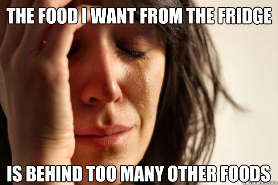 The food I want from the fridge Is behind too many other foods  First World Problems