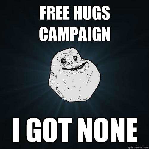 Free Hugs campaign i got none  Forever Alone