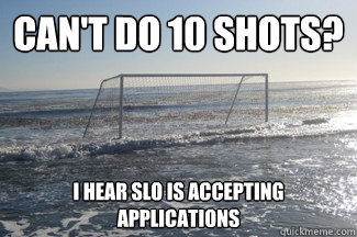 Can't do 10 shots? I hear SLO is accepting applications  