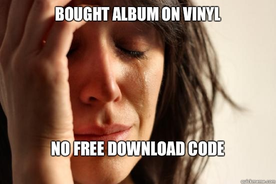 Bought album on vinyl No free download code
  First World Problems