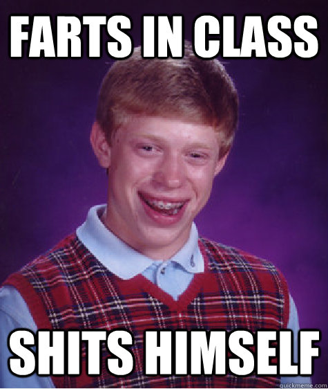 Farts in class shits himself  Bad Luck Brian