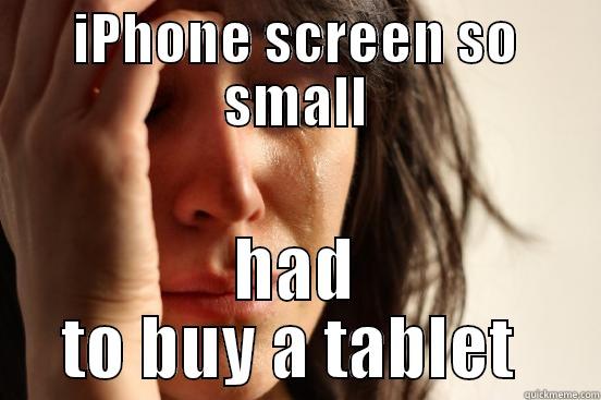 IPHONE SCREEN SO SMALL HAD TO BUY A TABLET  First World Problems