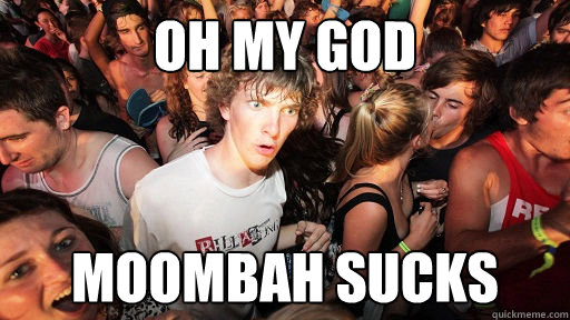 Oh my god moombah sucks  Sudden Clarity Clarence