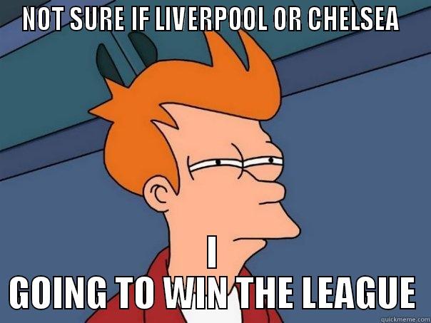 NOT SURE IF LIVERPOOL OR CHELSEA  I GOING TO WIN THE LEAGUE Futurama Fry