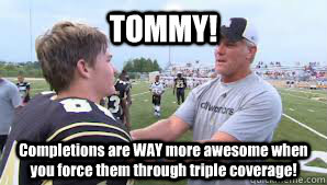 TOMMY! Completions are WAY more awesome when you force them through triple coverage!  Brett Favre