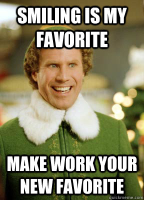 Smiling is my favorite Make work your new favorite - Smiling is my favorite Make work your new favorite  Buddy the Elf