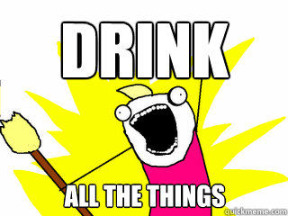 DRINK  all the things  All The Things