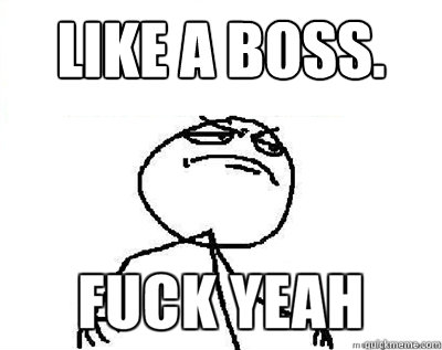 Like a boss.   