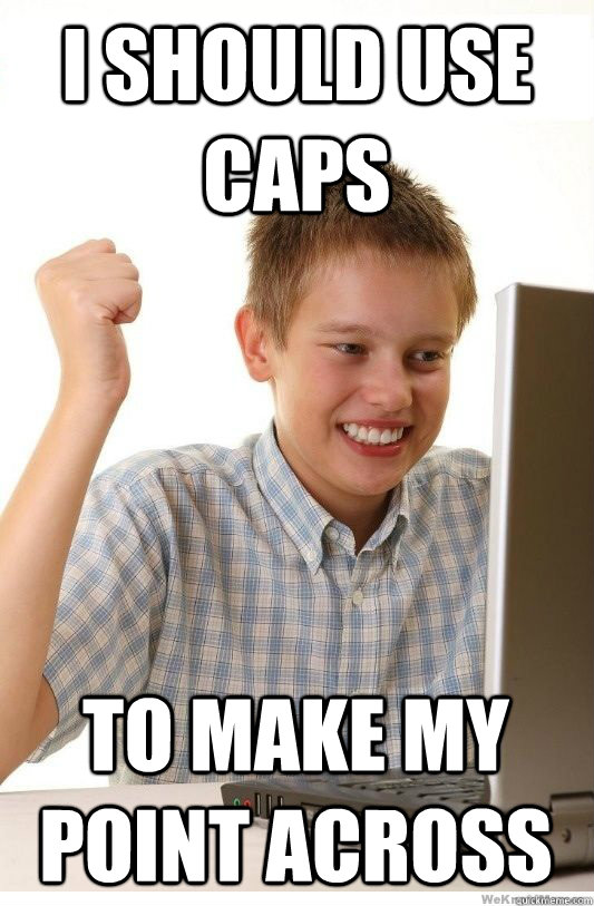 i should use caps to make my point across  First Day On Internet Kid