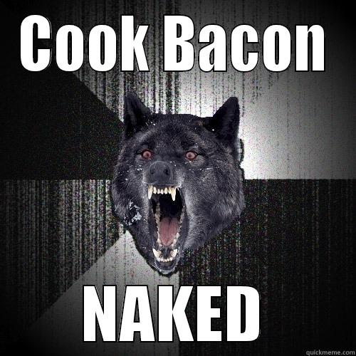 COOK BACON NAKED Insanity Wolf