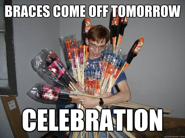 braces come off tomorrow celebration - braces come off tomorrow celebration  Crazy Fireworks Nerd