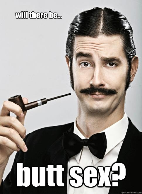 will there be... butt sex?  Le Snob
