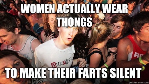 Women actually wear thongs To make their farts silent  Sudden Clarity Clarence