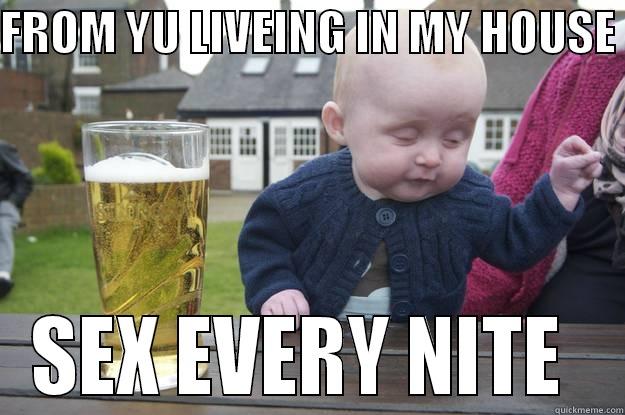 FROM YU LIVEING IN MY HOUSE  SEX EVERY NITE  drunk baby