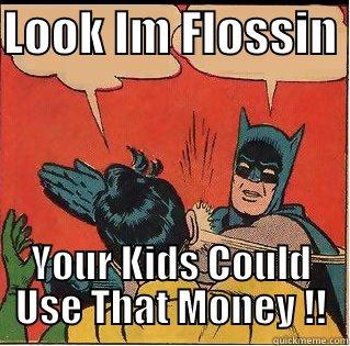 LOOK IM FLOSSIN  YOUR KIDS COULD USE THAT MONEY !! Slappin Batman