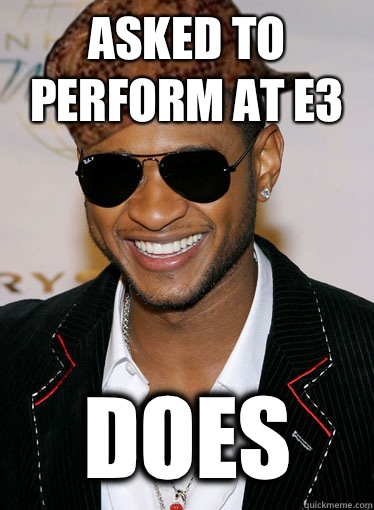 Asked to perform at E3 Does  Scumbag Usher