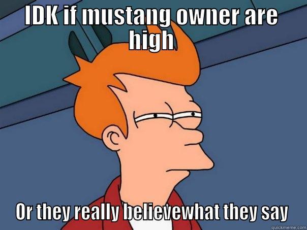 IDK IF MUSTANG OWNER ARE HIGH OR THEY REALLY BELIEVEWHAT THEY SAY Futurama Fry