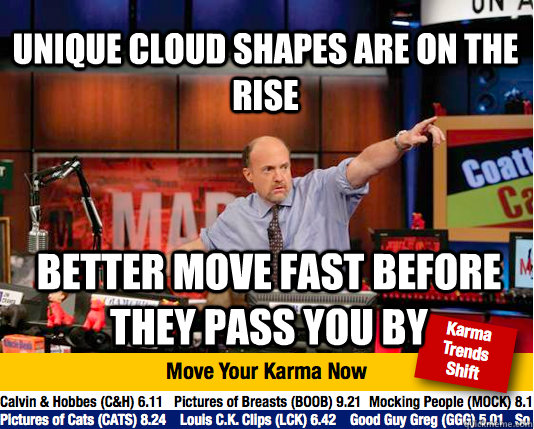 Unique cloud shapes are on the rise Better move fast before they pass you by - Unique cloud shapes are on the rise Better move fast before they pass you by  Mad Karma with Jim Cramer