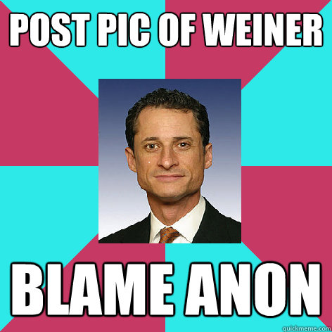 post pic of weiner blame anon - post pic of weiner blame anon  Weiner