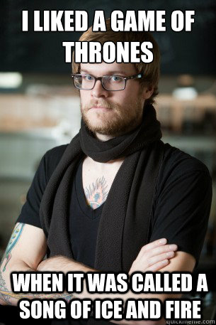 i liked a game of thrones when it was called a song of ice and fire  Hipster Barista