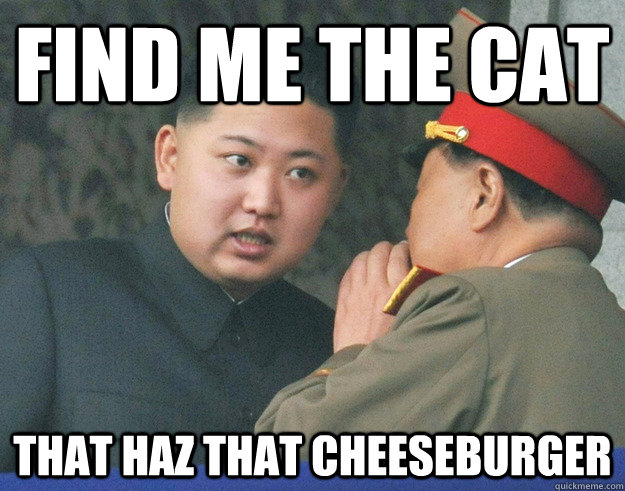 Find me the cat That haz that cheeseburger  Hungry Kim Jong Un