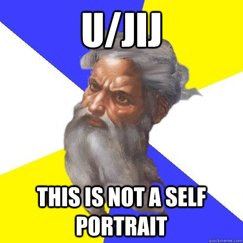 u/jij this is not a self portrait   Advice God