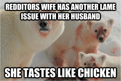 Redditors wife has another lame issue with her husband She tastes like chicken  Bad News Bears