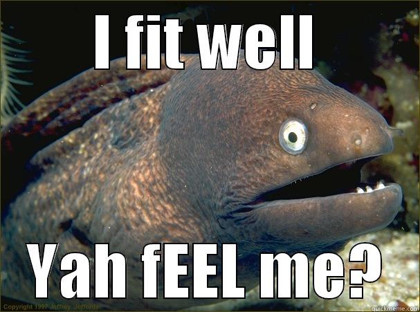 Feel me - I FIT WELL YAH FEEL ME? Bad Joke Eel
