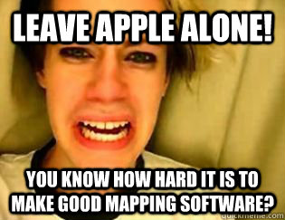 leave apple alone! you know how hard it is to make good mapping software?  leave britney alone