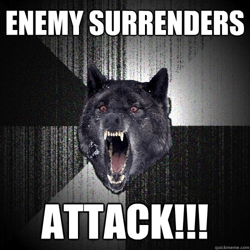 Enemy Surrenders ATTACK!!!  Insanity Wolf