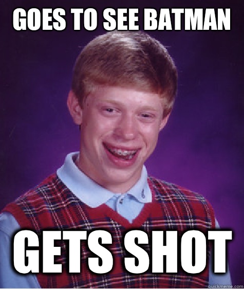 Goes to see batman Gets shot   Bad Luck Brian
