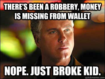 There's been a robbery, money is missing from wallet Nope. Just broke kid.  