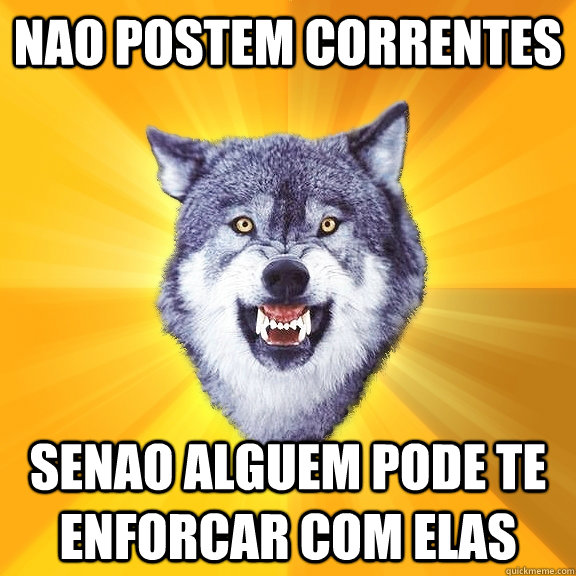 Nao postem correntes Senao alguem pode te enforcar com elas  Courage Wolf